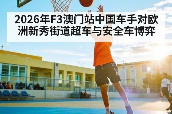 2026年F3澳门站中国车手对欧洲新秀街道超车与安全车博弈